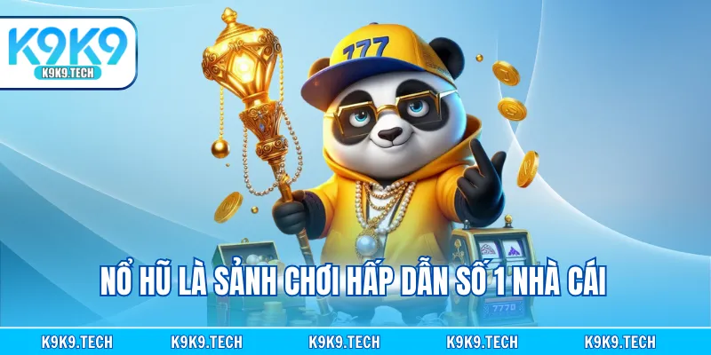 Nổ hũ là sảnh chơi hấp dẫn số 1 nhà cái