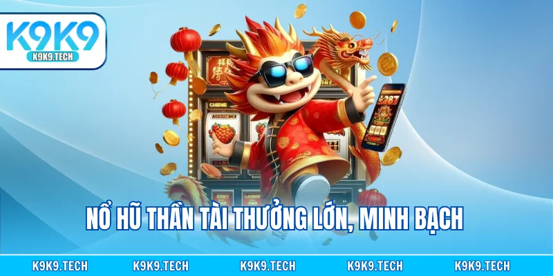 Nổ hũ thần tài thưởng lớn, minh bạch