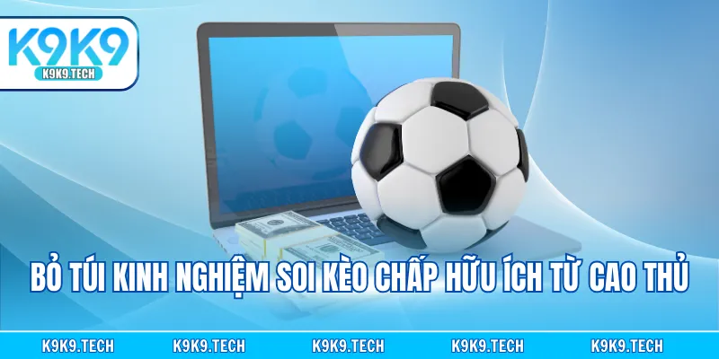 Bỏ túi kinh nghiệm soi kèo chấp hữu ích từ cao thủ