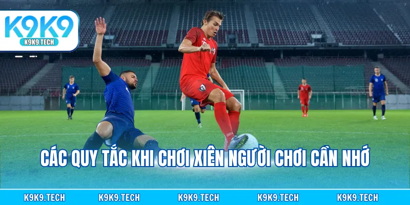 Các quy tắc khi chơi xiên người chơi cần nhớ