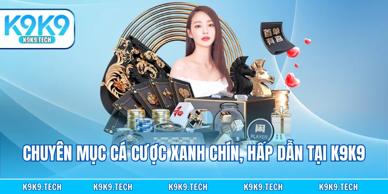 Chuyên mục cá cược xanh chín, hấp dẫn tại K9K9