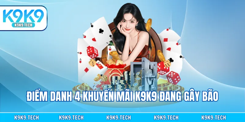 Điểm danh 4 khuyến mãi K9K9 đang gây bão