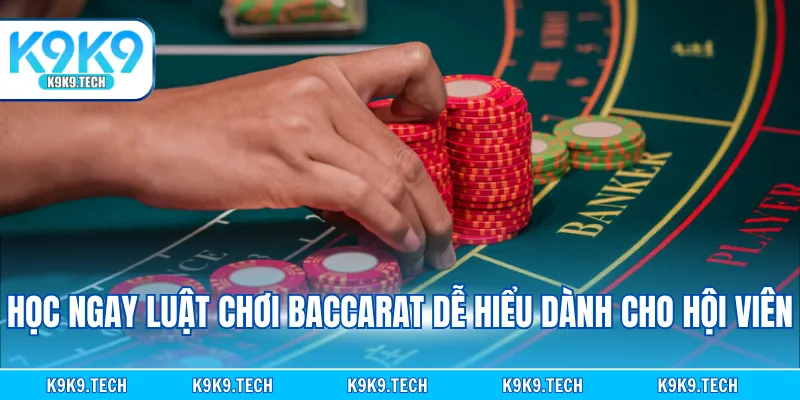 Học ngay luật chơi Baccarat dễ hiểu dành cho hội viên