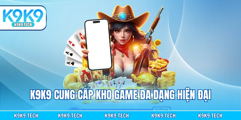 K9K9 cung cấp kho game đa dạng hiện đại