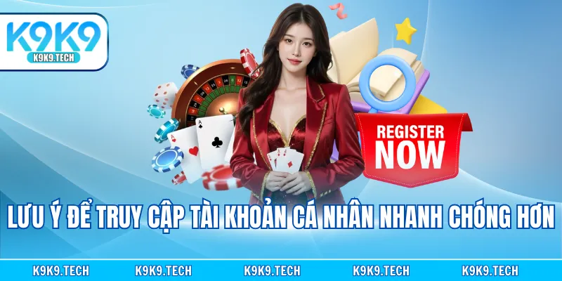 Lưu ý để truy cập tài khoản cá nhân nhanh chóng hơn