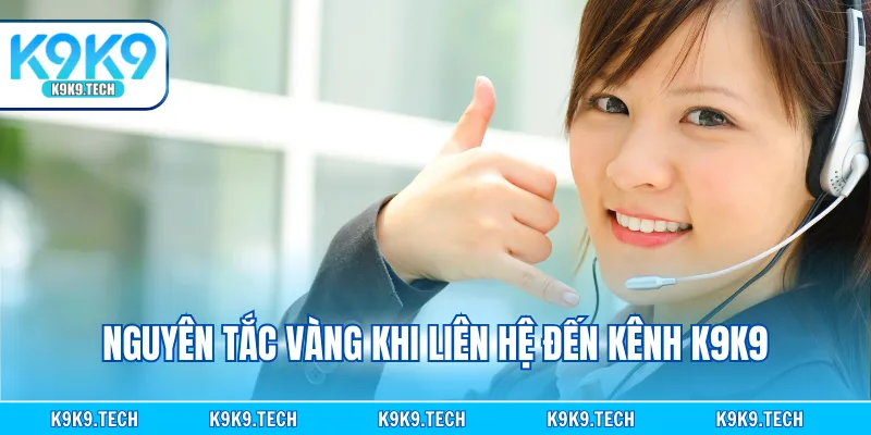 Nguyên tắc vàng khi liên hệ đến kênh K9K9
