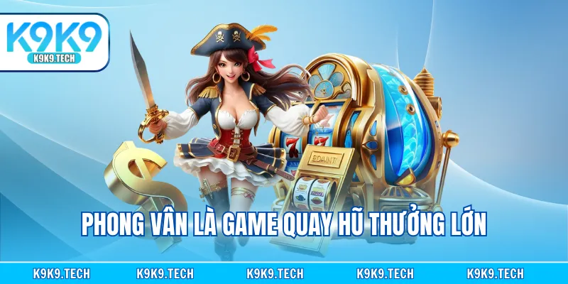 Phong Vân là game quay hũ thưởng lớn