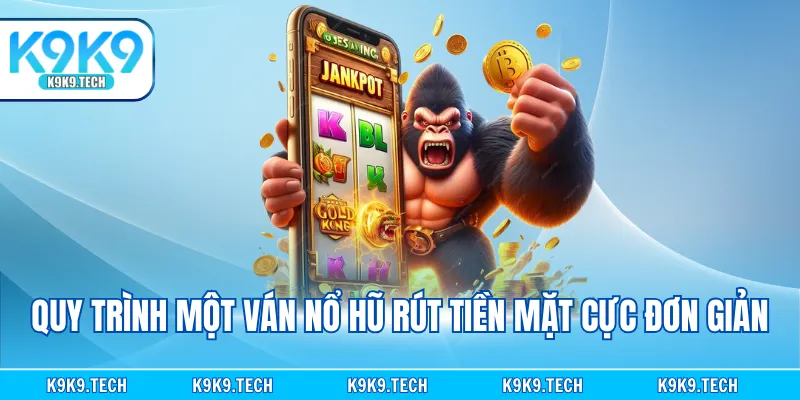 Quy trình một ván nổ hũ rút tiền mặt cực đơn giản