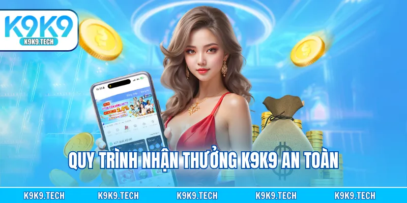Quy trình nhận thưởng K9K9 an toàn