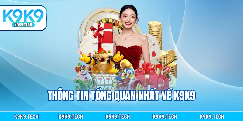 Thông tin tổng quan nhất về K9K9