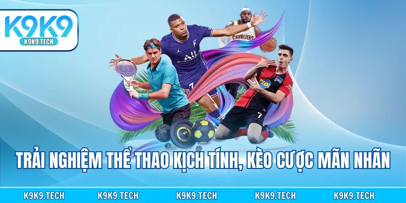 Trải nghiệm thể thao kịch tính, kèo cược mãn nhãn