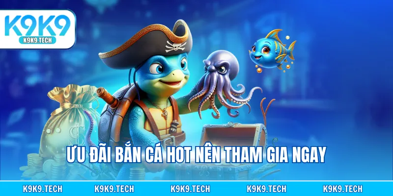 Ưu đãi bắn cá hot nên tham gia ngay